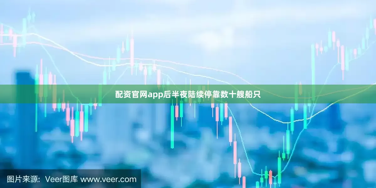 配资官网app后半夜陆续停靠数十艘船只