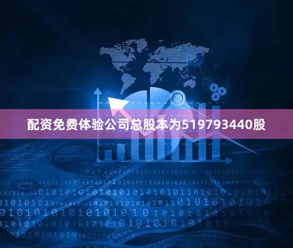 配资免费体验公司总股本为519793440股