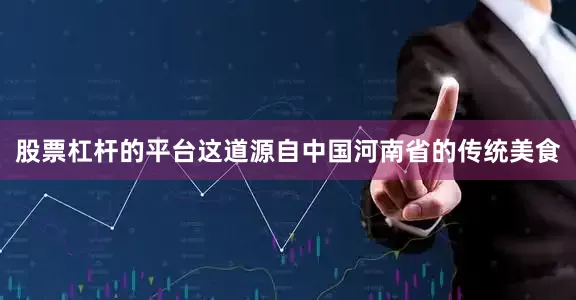 股票杠杆的平台这道源自中国河南省的传统美食