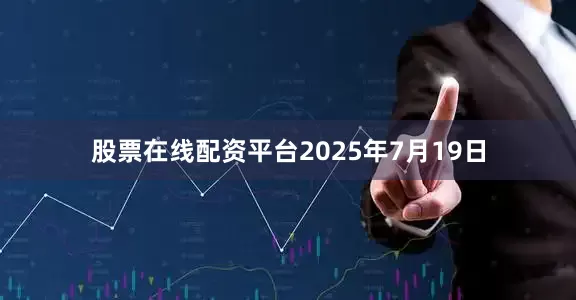 股票在线配资平台2025年7月19日