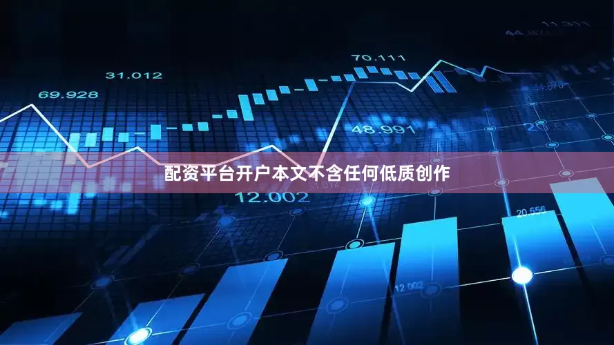 配资平台开户本文不含任何低质创作