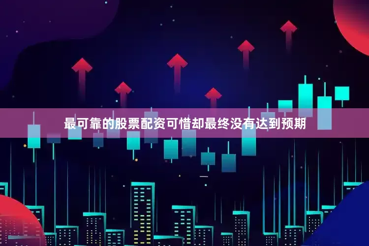 最可靠的股票配资可惜却最终没有达到预期