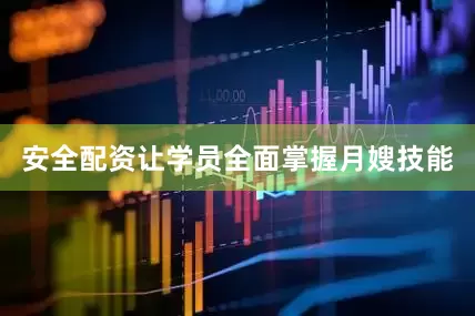 安全配资让学员全面掌握月嫂技能