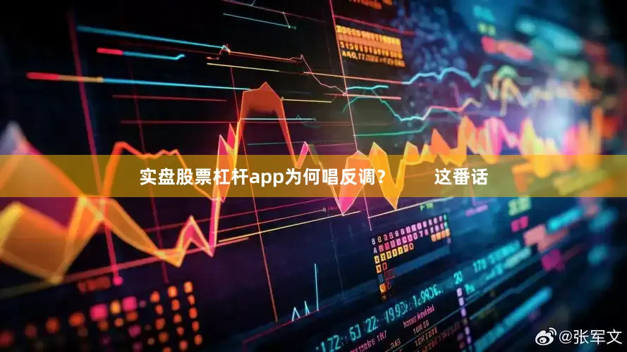 实盘股票杠杆app为何唱反调？        这番话